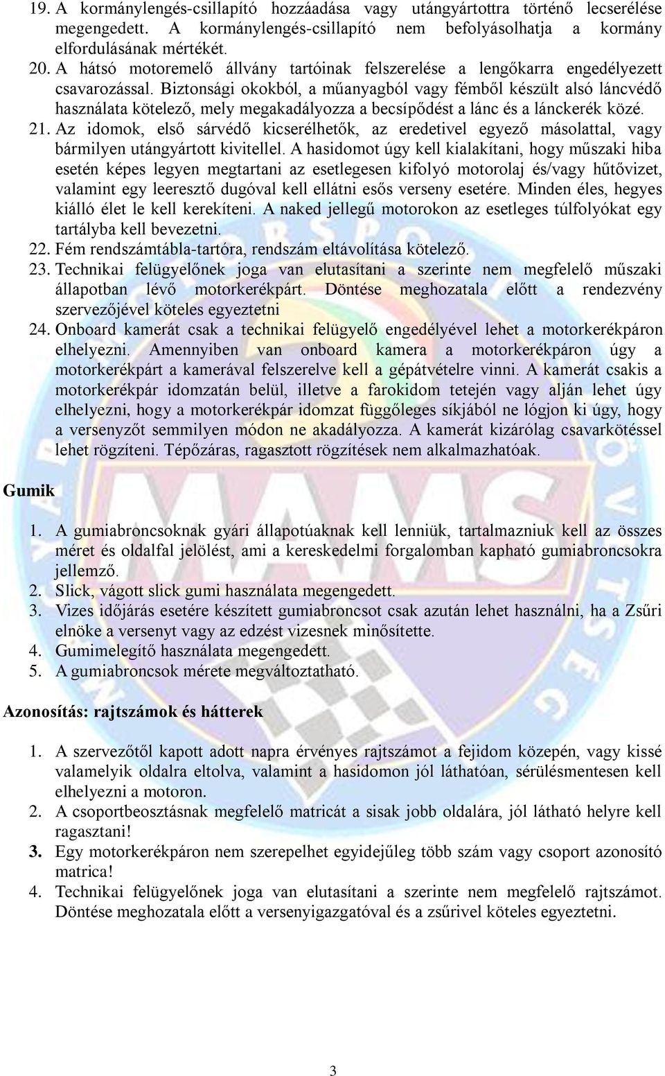 Biztonsági okokból, a műanyagból vagy fémből készült alsó láncvédő használata kötelező, mely megakadályozza a becsípődést a lánc és a lánckerék közé. 21.