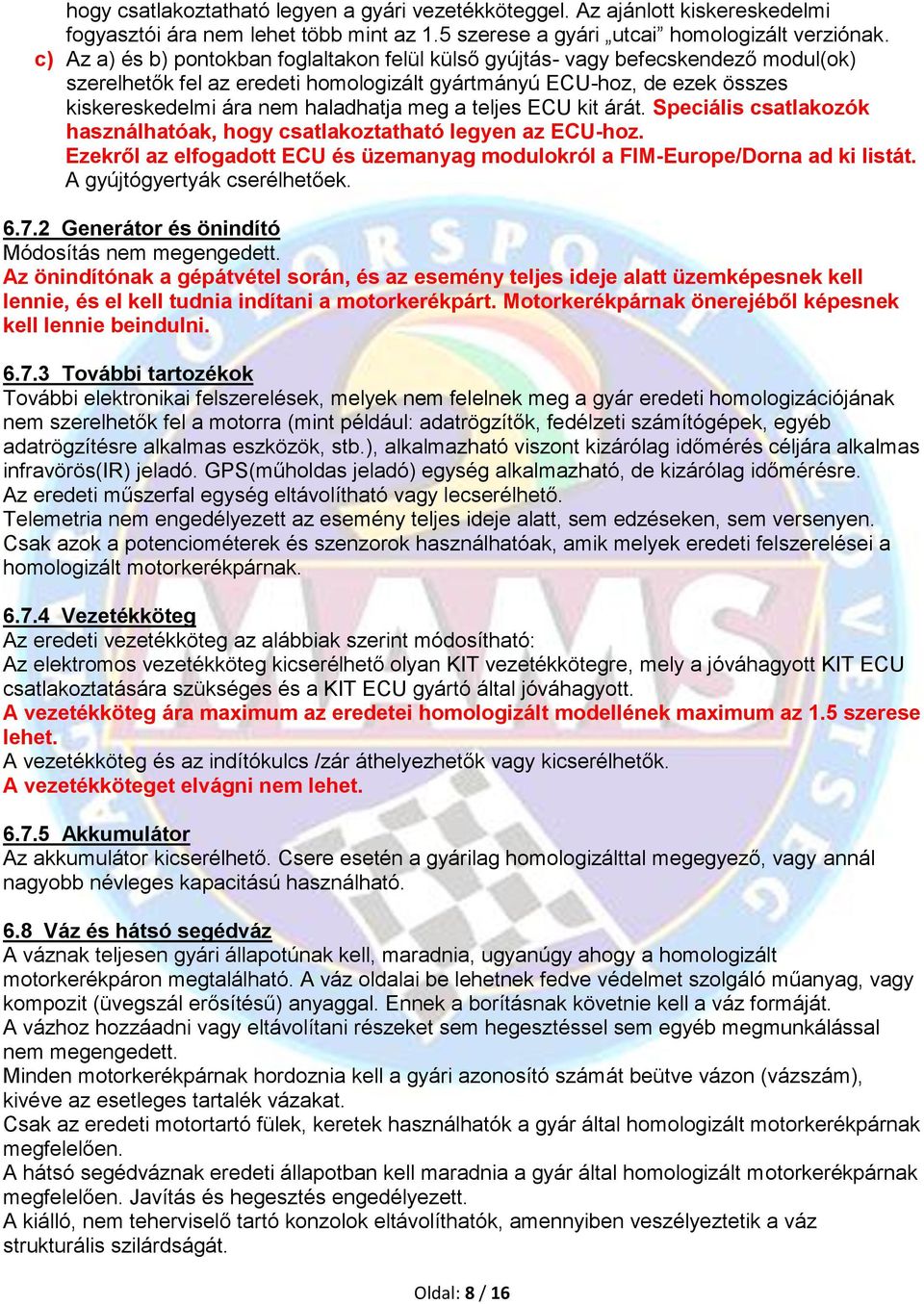 meg a teljes ECU kit árát. Speciális csatlakozók használhatóak, hogy csatlakoztatható legyen az ECU-hoz. Ezekről az elfogadott ECU és üzemanyag modulokról a FIM-Europe/Dorna ad ki listát.