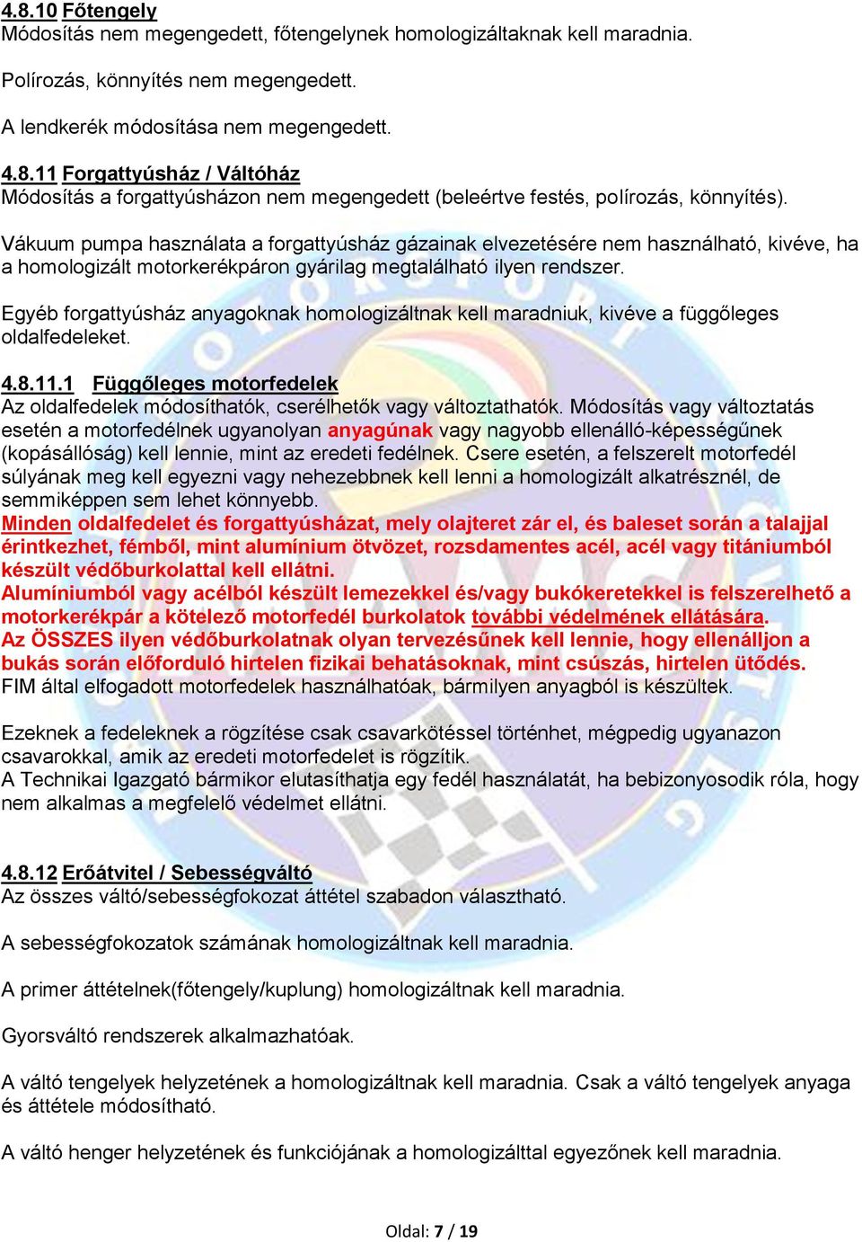 Egyéb forgattyúsház anyagoknak homologizáltnak kell maradniuk, kivéve a függőleges oldalfedeleket. 4.8.11.1 Függőleges motorfedelek Az oldalfedelek módosíthatók, cserélhetők vagy változtathatók.