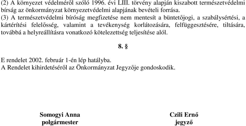 (3) A természetvédelmi bíróság megfizetése nem mentesít a büntetıjogi, a szabálysértési, a kártérítési felelısség, valamint a tevékenység