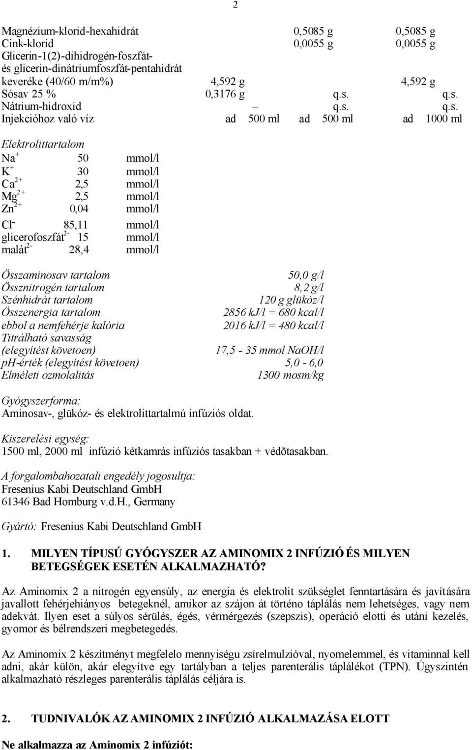 q.s. Nátrium-hidroxid q.s. q.s. Injekcióhoz való víz ad 500 ml ad 500 ml ad 1000 ml Elektrolittartalom Na + 50 mmol/l K + 30 mmol/l Ca 2+ 2,5 mmol/l Mg 2+ 2,5 mmol/l Zn 2+ 0,04 mmol/l Cl - 85,11