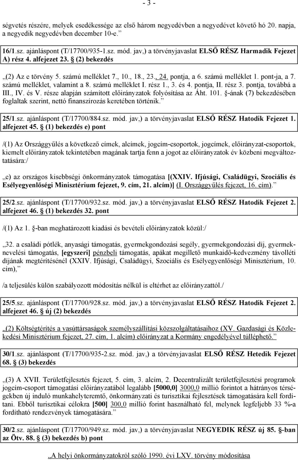 számú melléklet, valamint a 8. számú melléklet I. rész 1., 3. és 4. pontja, II. rész 3. pontja, továbbá a III., IV. és V. része alapján számított előirányzatok folyósítása az Áht. 101.