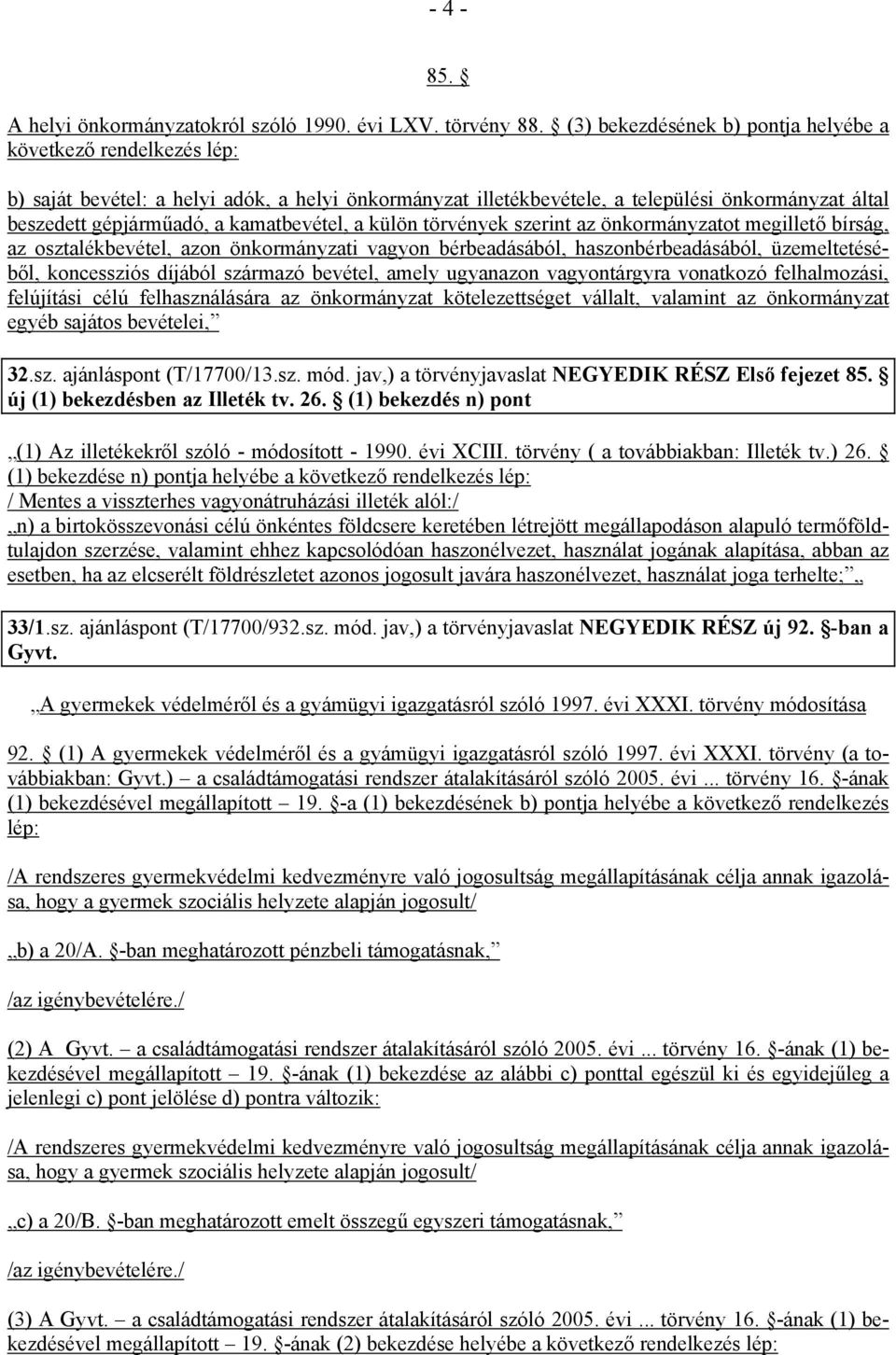 kamatbevétel, a külön törvények szerint az önkormányzatot megillető bírság, az osztalékbevétel, azon önkormányzati vagyon bérbeadásából, haszonbérbeadásából, üzemeltetéséből, koncessziós díjából