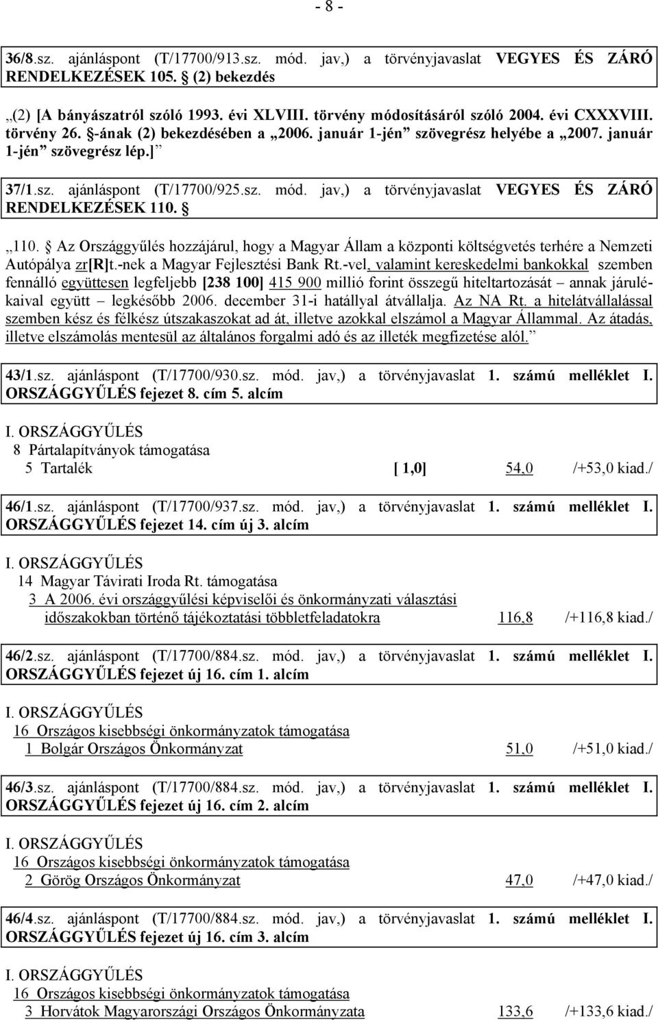 jav,) a törvényjavaslat VEGYES ÉS ZÁRÓ RENDELKEZÉSEK 110. 110. Az Országgyűlés hozzájárul, hogy a Magyar Állam a központi költségvetés terhére a Nemzeti Autópálya zr[r]t.