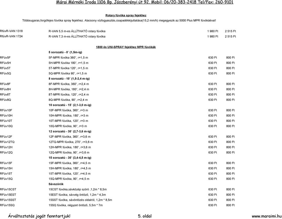 (1,5m-ig) RFúv5F 5F-MPR fúvóka 360, r=1,5 m 630 Ft 800 Ft RFúv5H 5H-MPR fúvóka 180, r=1,5 m 630 Ft 800 Ft RFúv5T 5T-MPR fúvóka 120, r=1,5 m 630 Ft 800 Ft RFúv5Q 5Q-MPR fúvóka 90, r=1,5 m 630 Ft 800