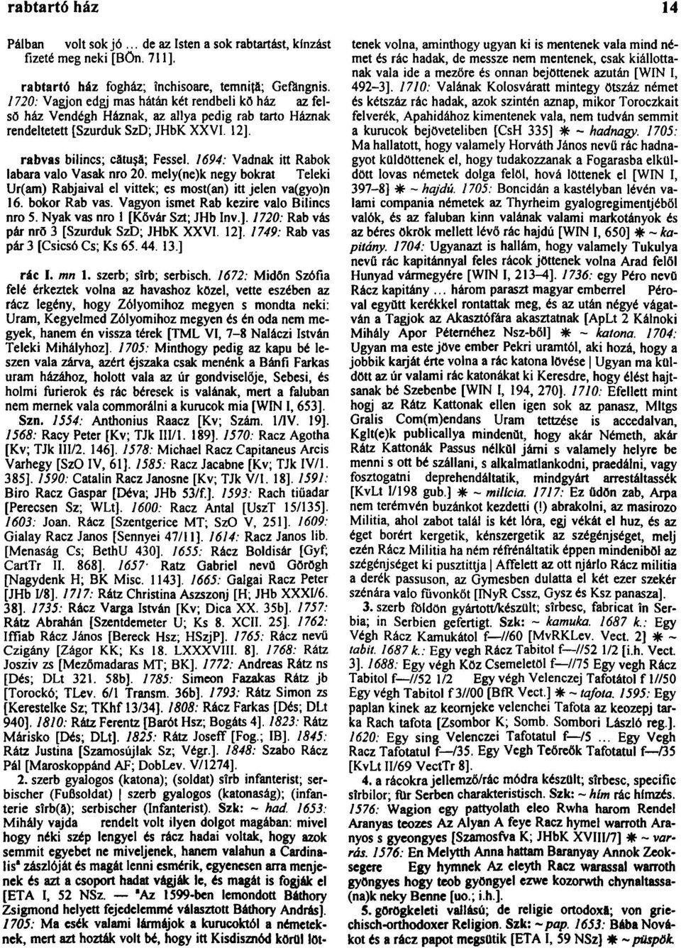 1694: Vadnak itt Rabok labara való Vasak nro 20. mely(ne)k negy bokrát Teleki Ur(am) Rabjaival el vittek; es most(an) itt jelen va(gyo)n 16. bokor Rab vas. Vagyon ismét Rab kezire való Bilincs nro 5.