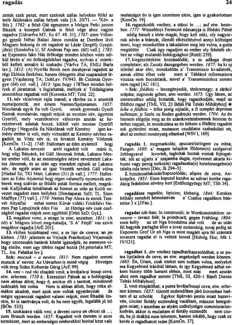 1767: ezen Villongo gjepŭt Néhai Balasi János csinálta az Dombon lévő Magjaro bokorig és ott ragadott az Lázár Gergéllj Gyeplijib(e) [SiménfVa U; Sf Andreas Pap sen. (60) vall.].