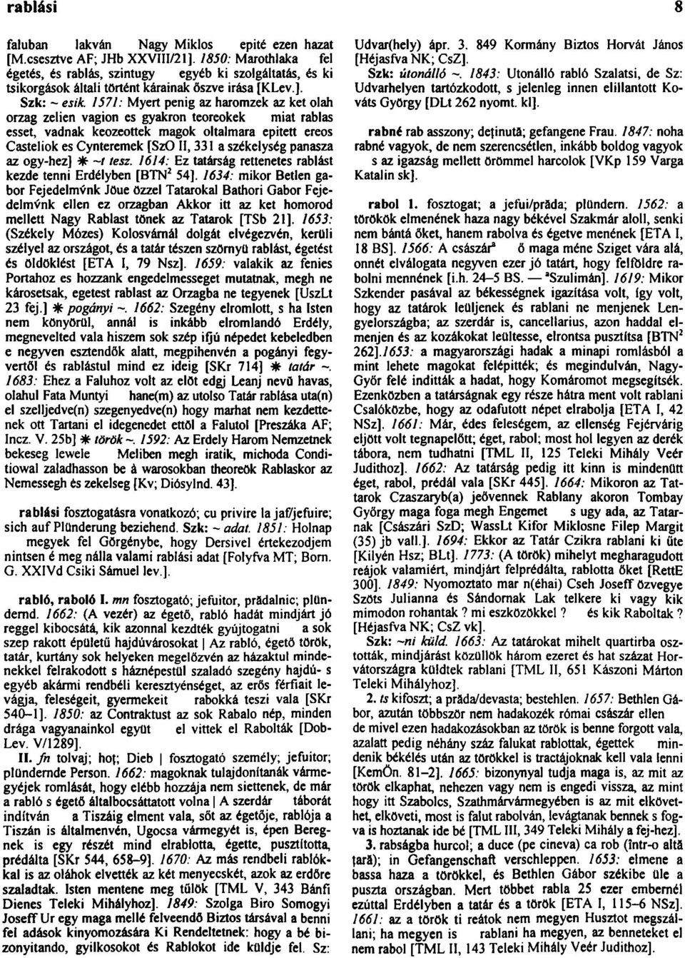 1571: Myert penig az haromzek az ket olah orzag zelien vagion es gyakron teoreokek miat rablas esset, vadnak keozeottek magok oltalmara épített ereos Casteliok es Cynteremek [SzO II, 331 a székelység