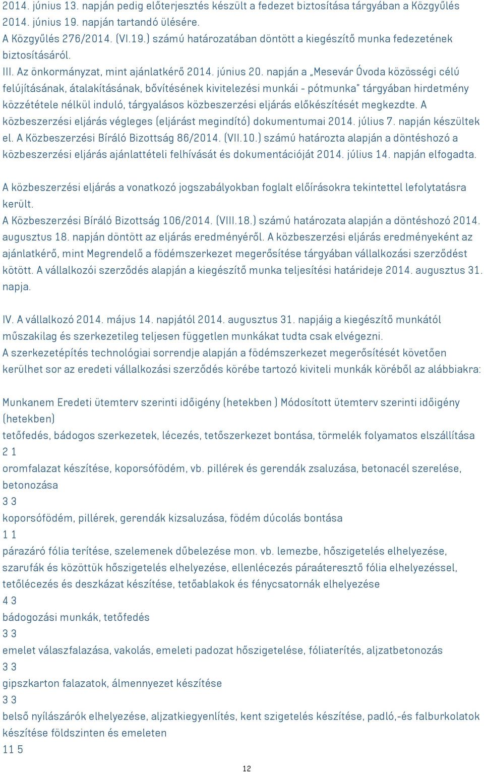 napján a Mesevár Óvoda közösségi célú felújításának, átalakításának, bővítésének kivitelezési munkái - pótmunka tárgyában hirdetmény közzététele nélkül induló, tárgyalásos közbeszerzési eljárás