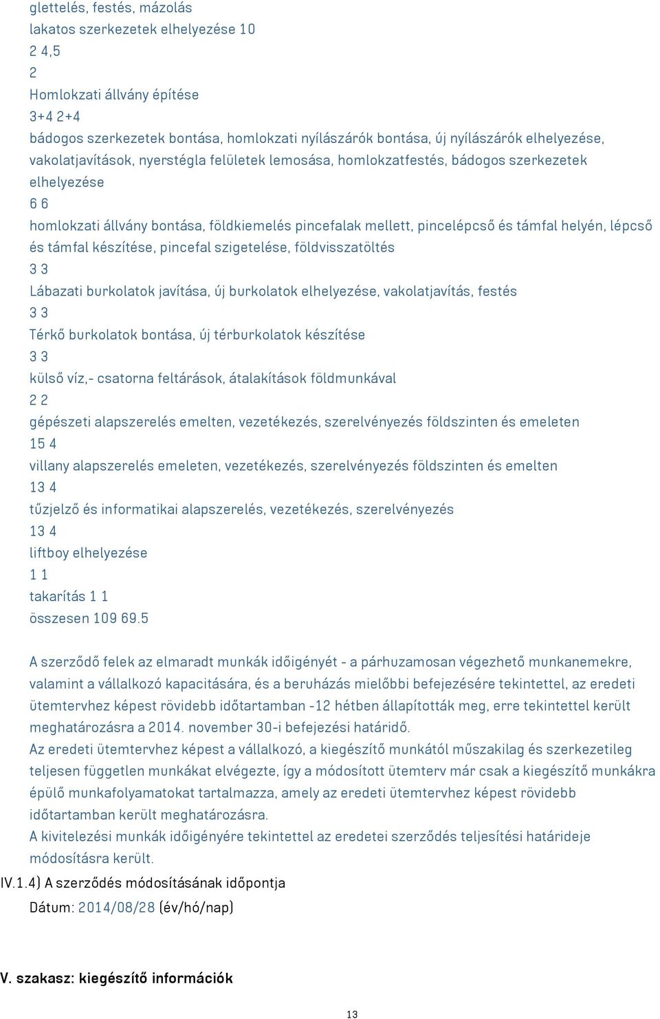 és támfal készítése, pincefal szigetelése, földvisszatöltés 3 3 Lábazati burkolatok javítása, új burkolatok elhelyezése, vakolatjavítás, festés 3 3 Térkő burkolatok bontása, új térburkolatok