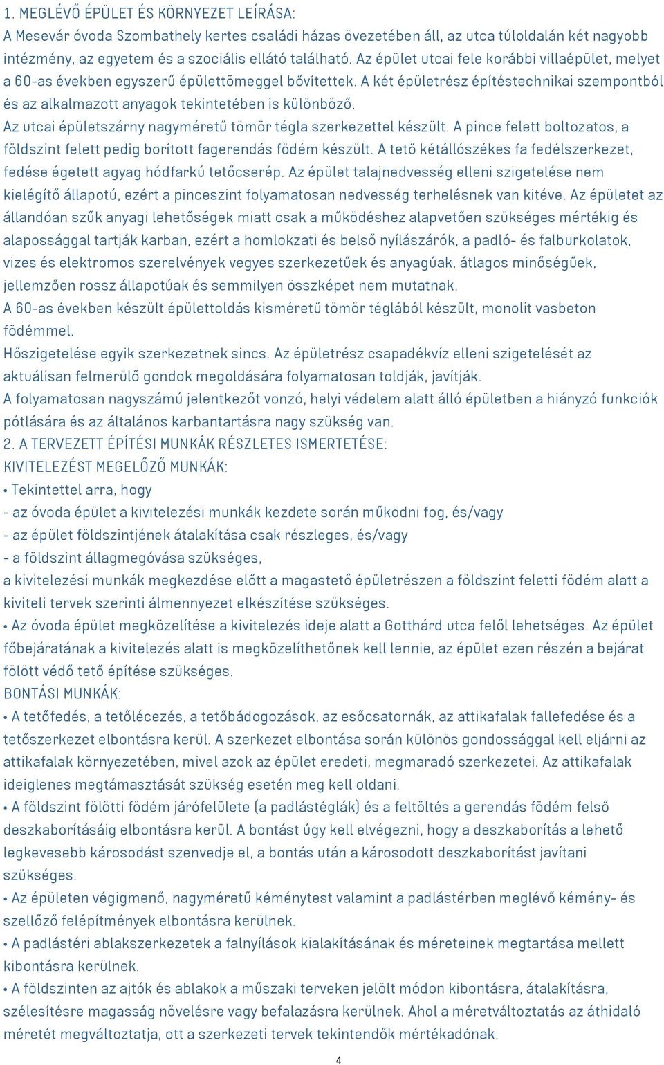 Az utcai épületszárny nagyméretű tömör tégla szerkezettel készült. A pince felett boltozatos, a földszint felett pedig borított fagerendás födém készült.