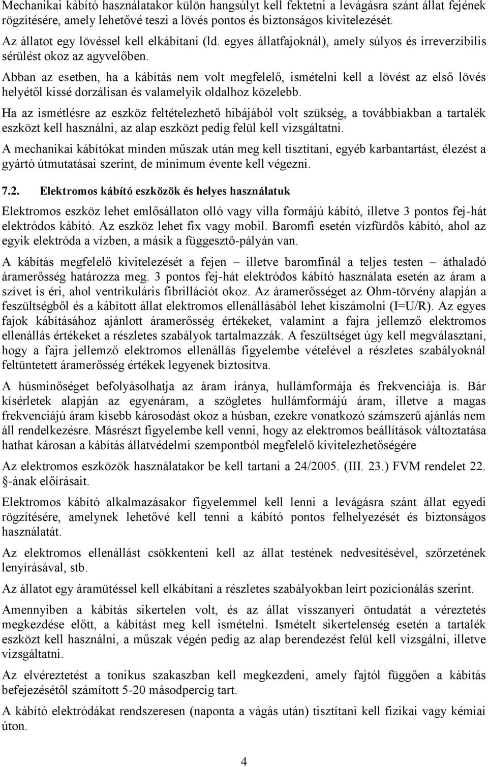 Abban az esetben, ha a kábítás nem volt megfelelő, ismételni kell a lövést az első lövés helyétől kissé dorzálisan és valamelyik oldalhoz közelebb.