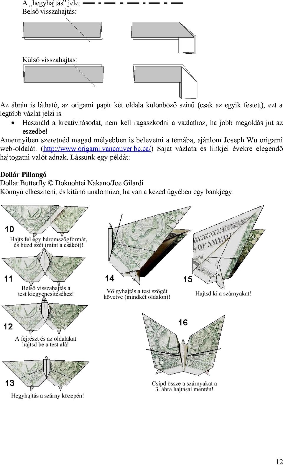 Amennyiben szeretnéd magad mélyebben is belevetni a témába, ajánlom Joseph Wu origami web-oldalát. (http://www.origami.vancouver.bc.