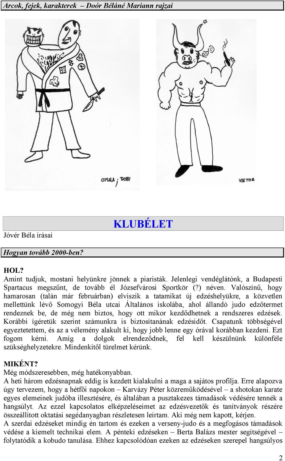 Valószínű, hogy hamarosan (talán már februárban) elviszik a tatamikat új edzéshelyükre, a közvetlen mellettünk lévő Somogyi Béla utcai Általános iskolába, ahol állandó judo edzőtermet rendeznek be,