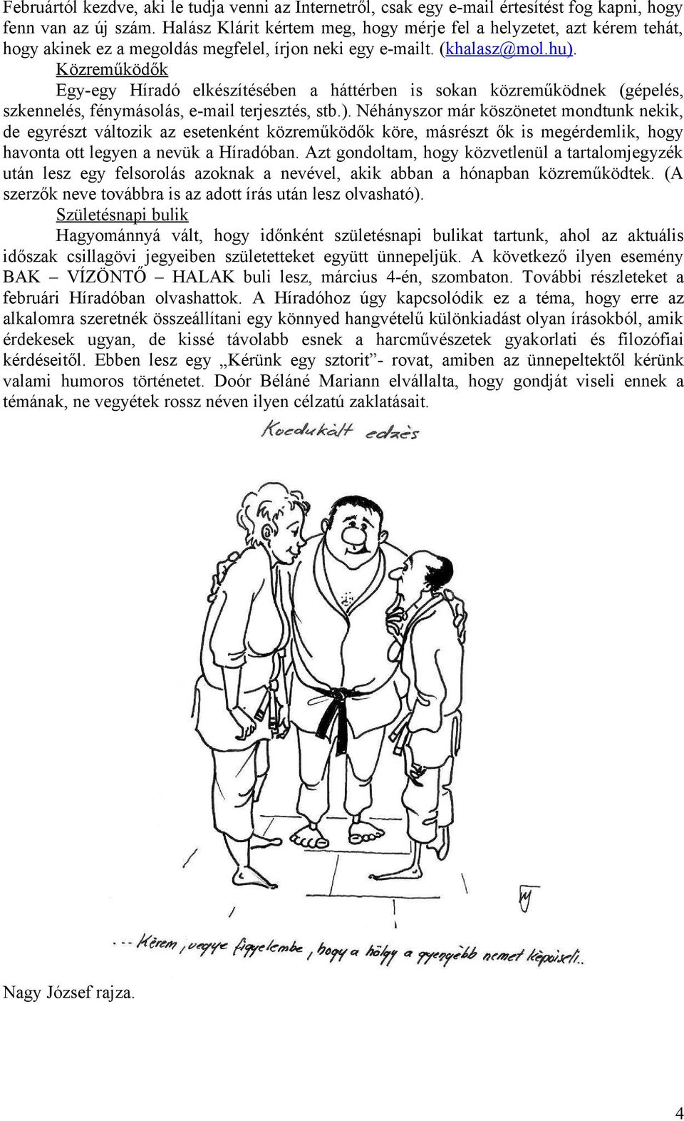 Közreműködők Egy-egy Híradó elkészítésében a háttérben is sokan közreműködnek (gépelés, szkennelés, fénymásolás, e-mail terjesztés, stb.).