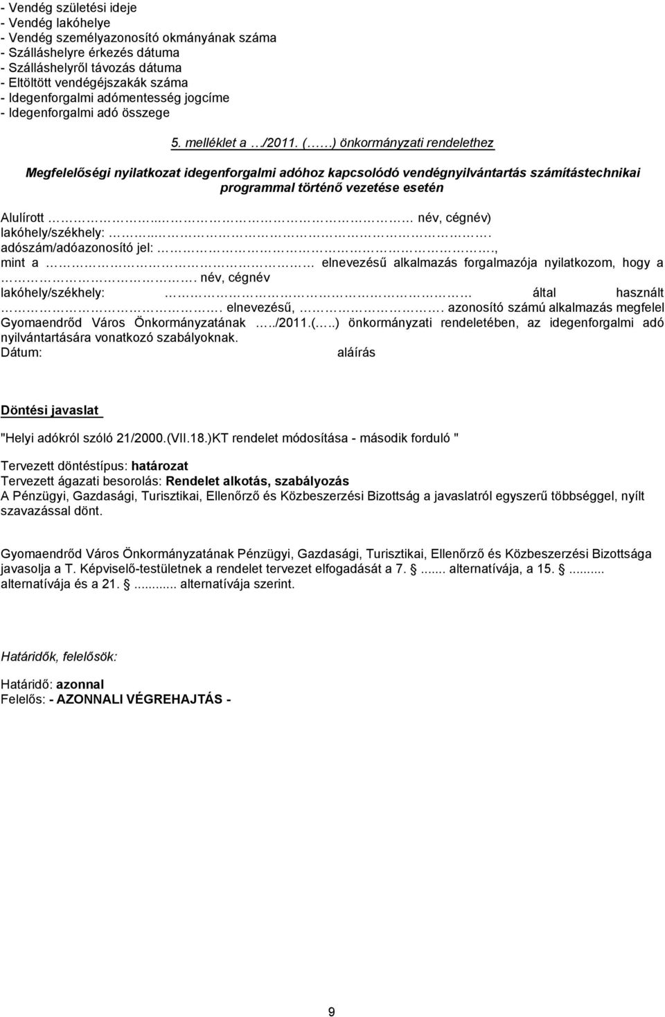 ( ) önkormányzati rendelethez Megfelelőségi nyilatkozat idegenforgalmi adóhoz kapcsolódó vendégnyilvántartás számítástechnikai programmal történő vezetése esetén Alulírott.