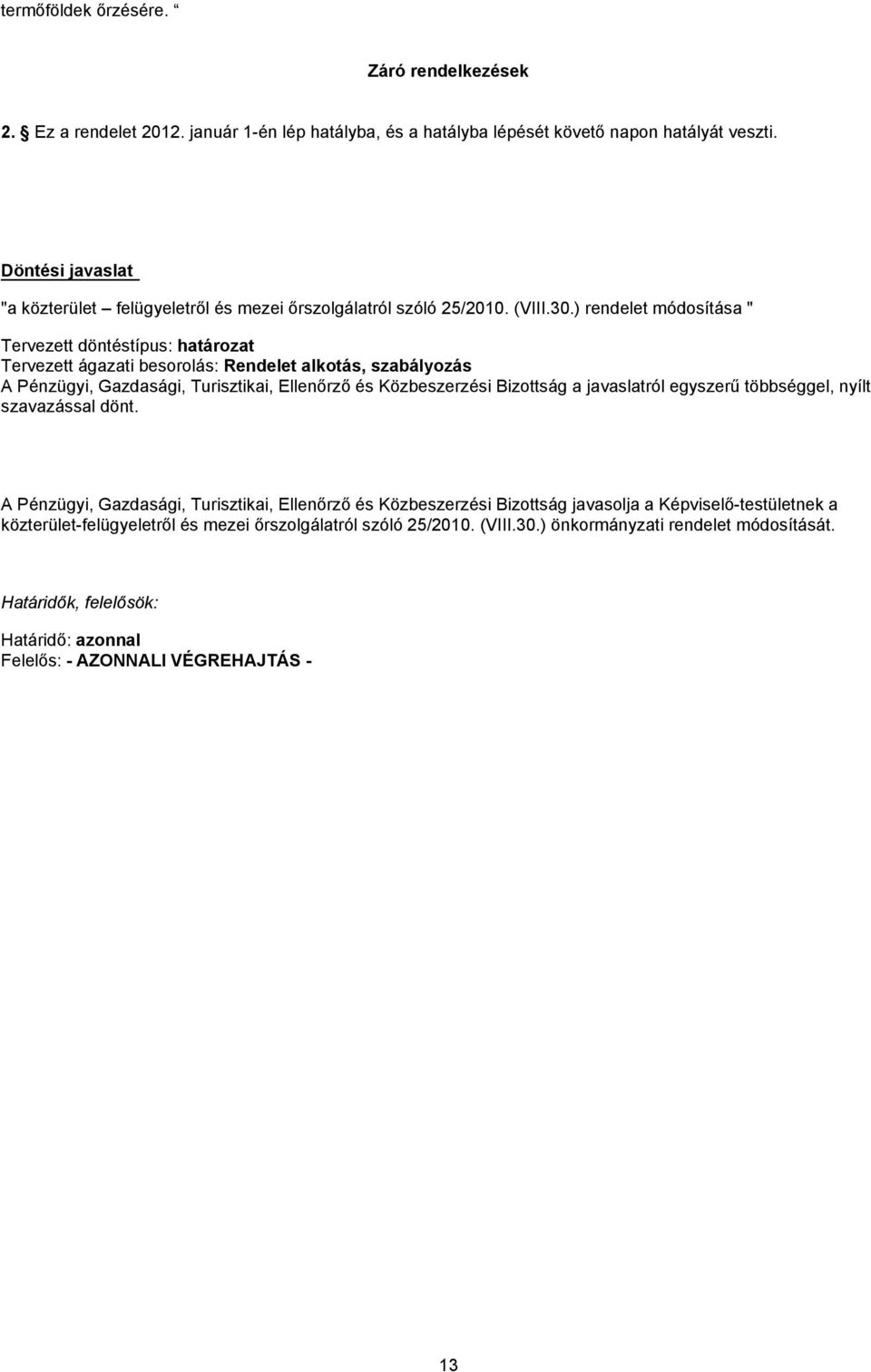 ) rendelet módosítása " Tervezett döntéstípus: határozat Tervezett ágazati besorolás: Rendelet alkotás, szabályozás A Pénzügyi, Gazdasági, Turisztikai, Ellenőrző és Közbeszerzési Bizottság a