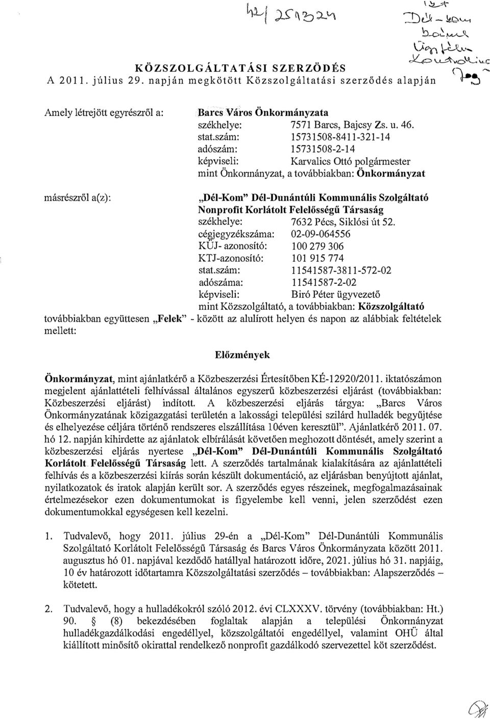 szám: 15731508-8411-321-14 adószám: 15731508-2-14 képviseli: Karvalics Ottó polgármester mint Önkonnányzat, a továbbiakban: Önkormányzat másrészről a(z): Dél-Kom" Dél-Dunántúli Kommunális Szolgáltató