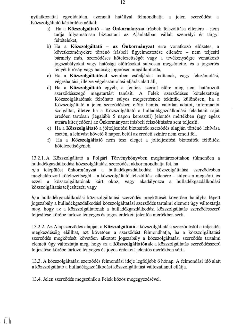 figyelmeztetése ellenére - nem teljesíti bármely más, szerződéses kötelezettségét vagy a tevékenységre vonatkozó jogszabályokat vagy hatósági előírásokat súlyosan megsértette, és a jogsértés tényét