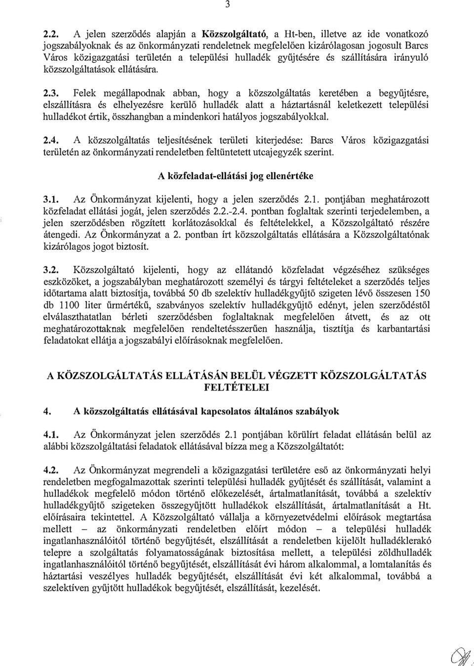 Felek megállapodnak abban, hogy a közszolgáltatás keretében a begyűjtésre, elszállításra és elhelyezésre kerülő hulladék alatt a háztartásnál keletkezett települési hulladékot é1tik, összhangban a