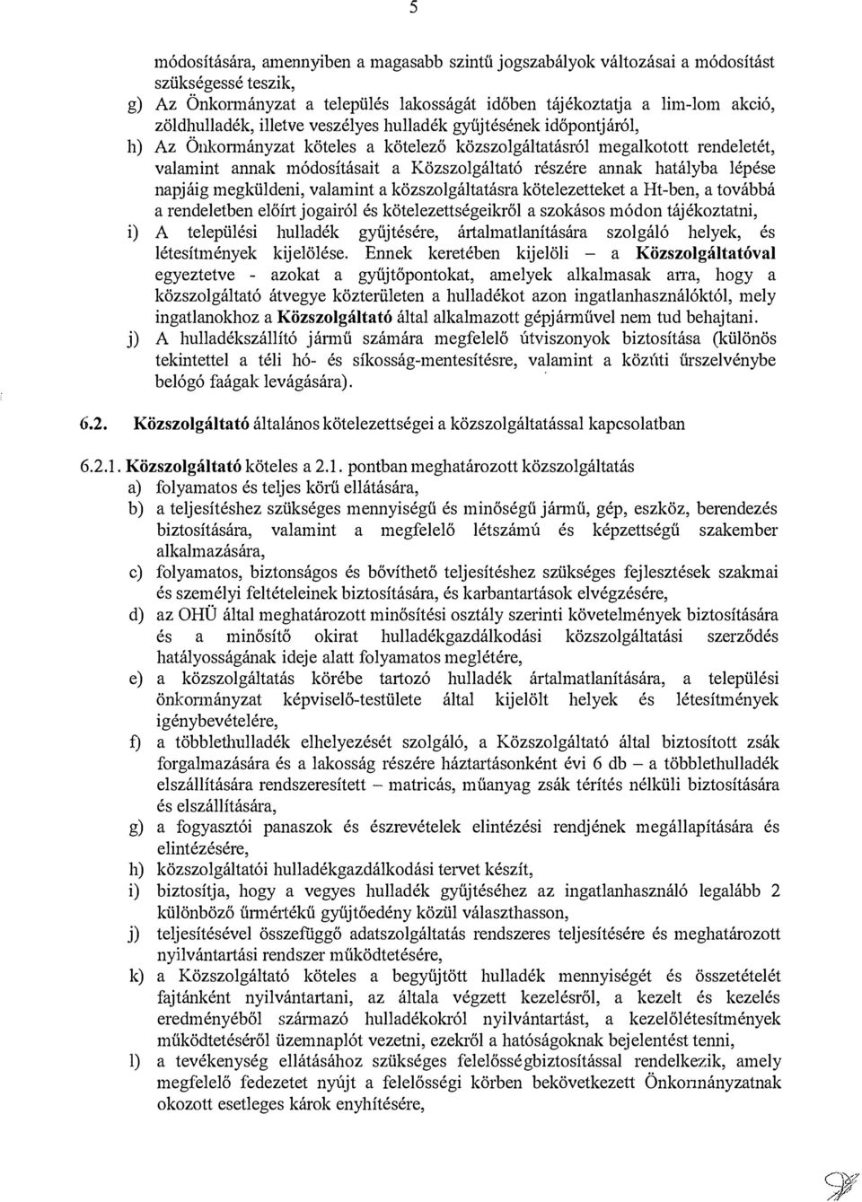 hatályba lépése napjáig megküldeni, valamint a közszolgáltatásra kötelezetteket a Ht-ben, a továbbá a rendeletben előírt jogairól és kötelezettségeikről a szokásos módon tájékoztatni, i) A települési