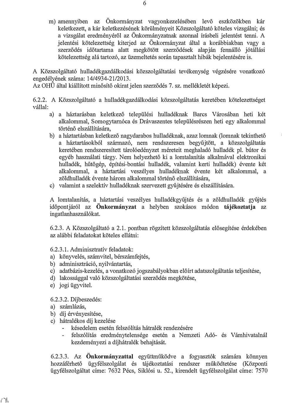 A jelentési kötelezettség kite1jed az Önkormányzat által a korábbiakban vagy a szerződés időtartama alatt megkötött szerződések alapján fe1málló jótállási kötelezettség alá tartozó, az üzemeltetés