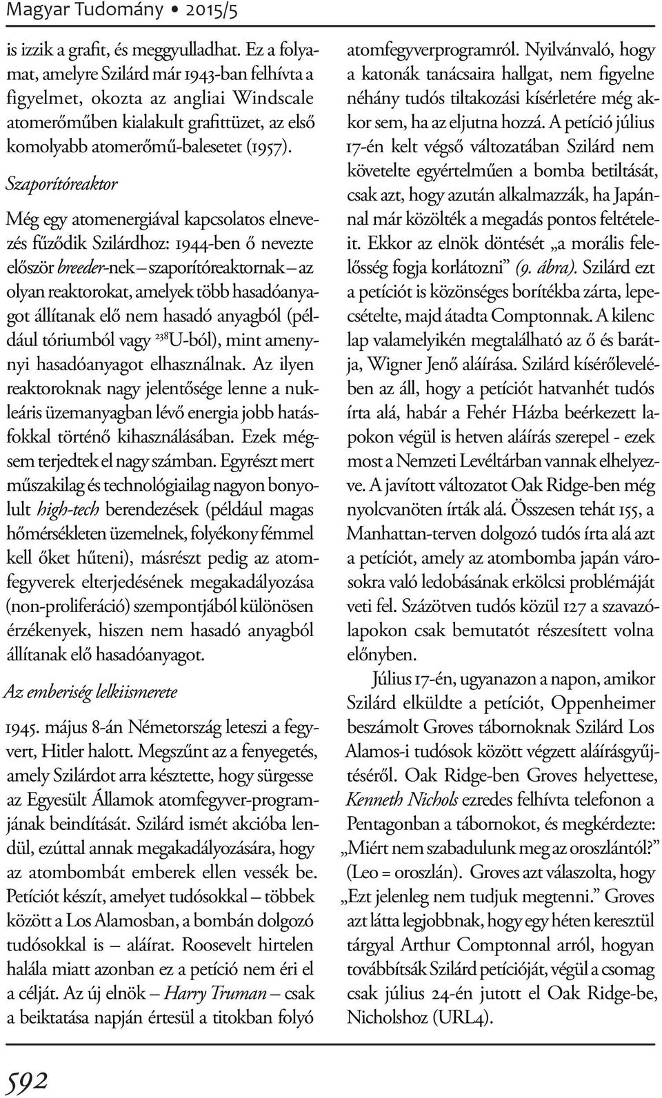 Szaporítóreaktor Még egy atomenergiával kapcsolatos elnevezés fűződik Szilárdhoz: 1944-ben ő nevezte először breeder-nek szaporítóreaktornak az olyan reaktorokat, amelyek több hasadóanyagot állítanak