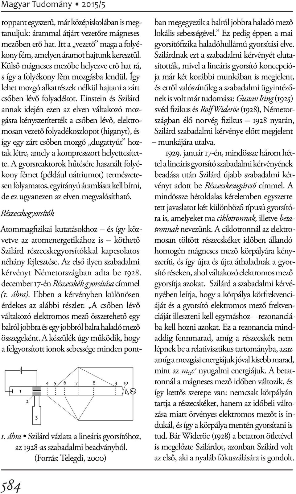 Einstein és Szilárd annak idején ezen az elven váltakozó mozgásra kényszerítették a csőben lévő, elektromosan vezető folyadékoszlopot (higanyt), és így egy zárt csőben mozgó dugattyút hoztak létre,