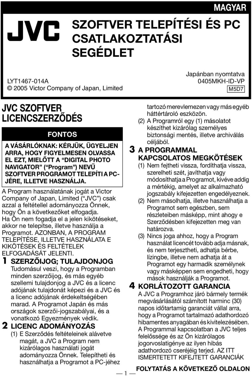 A Program használatának jogát a Victor Company of Japan, Limited ( JVC ) csak azzal a feltétellel adományozza Önnek, hogy Ön a következőket elfogadja.