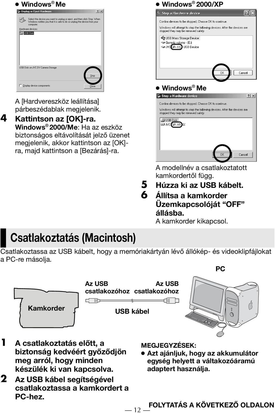 Csatlakoztatás (Macintosh) A modellnév a csatlakoztatott kamkordertől függ. 5 Húzza ki az USB kábelt. 6 Állítsa a kamkorder Üzemkapcsolóját OFF állásba. A kamkorder kikapcsol.