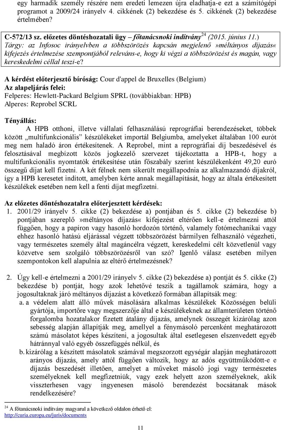 ) Tárgy: az Infosoc irányelvben a többszörözés kapcsán megjelenő»méltányos díjazás«kifejezés értelmezése szempontjából releváns-e, hogy ki végzi a többszörözést és magán, vagy kereskedelmi céllal