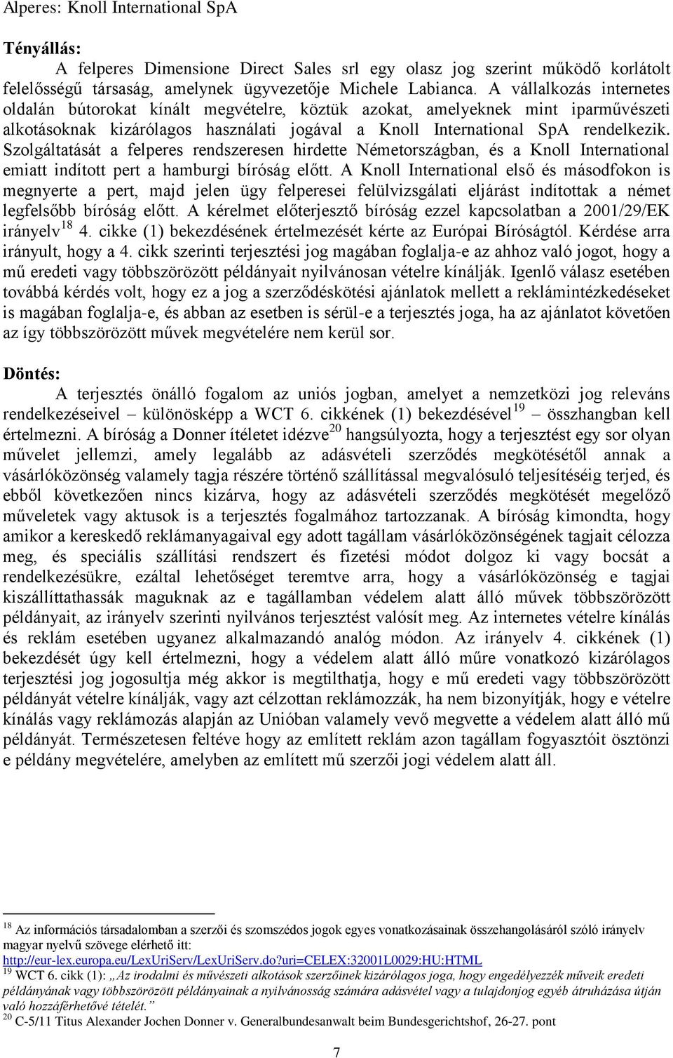 Szolgáltatását a felperes rendszeresen hirdette Németországban, és a Knoll International emiatt indított pert a hamburgi bíróság előtt.