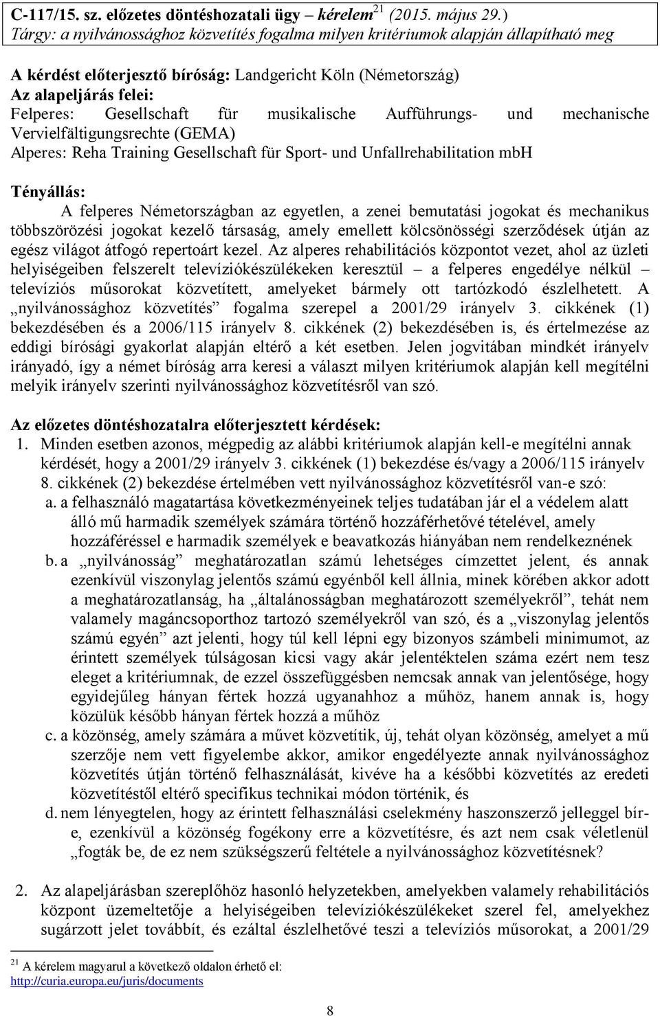 Aufführungs- und mechanische Vervielfältigungsrechte (GEMA) Alperes: Reha Training Gesellschaft für Sport- und Unfallrehabilitation mbh A felperes Németországban az egyetlen, a zenei bemutatási