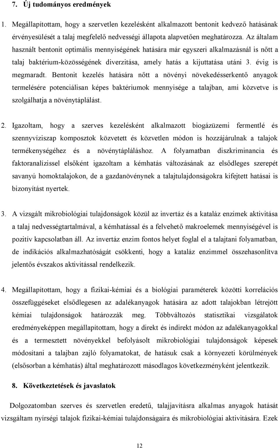 Bentonit kezelés hatására nőtt a növényi növekedésserkentő anyagok termelésére potenciálisan képes baktériumok mennyisége a talajban, ami közvetve is szolgálhatja a növénytáplálást. 2.
