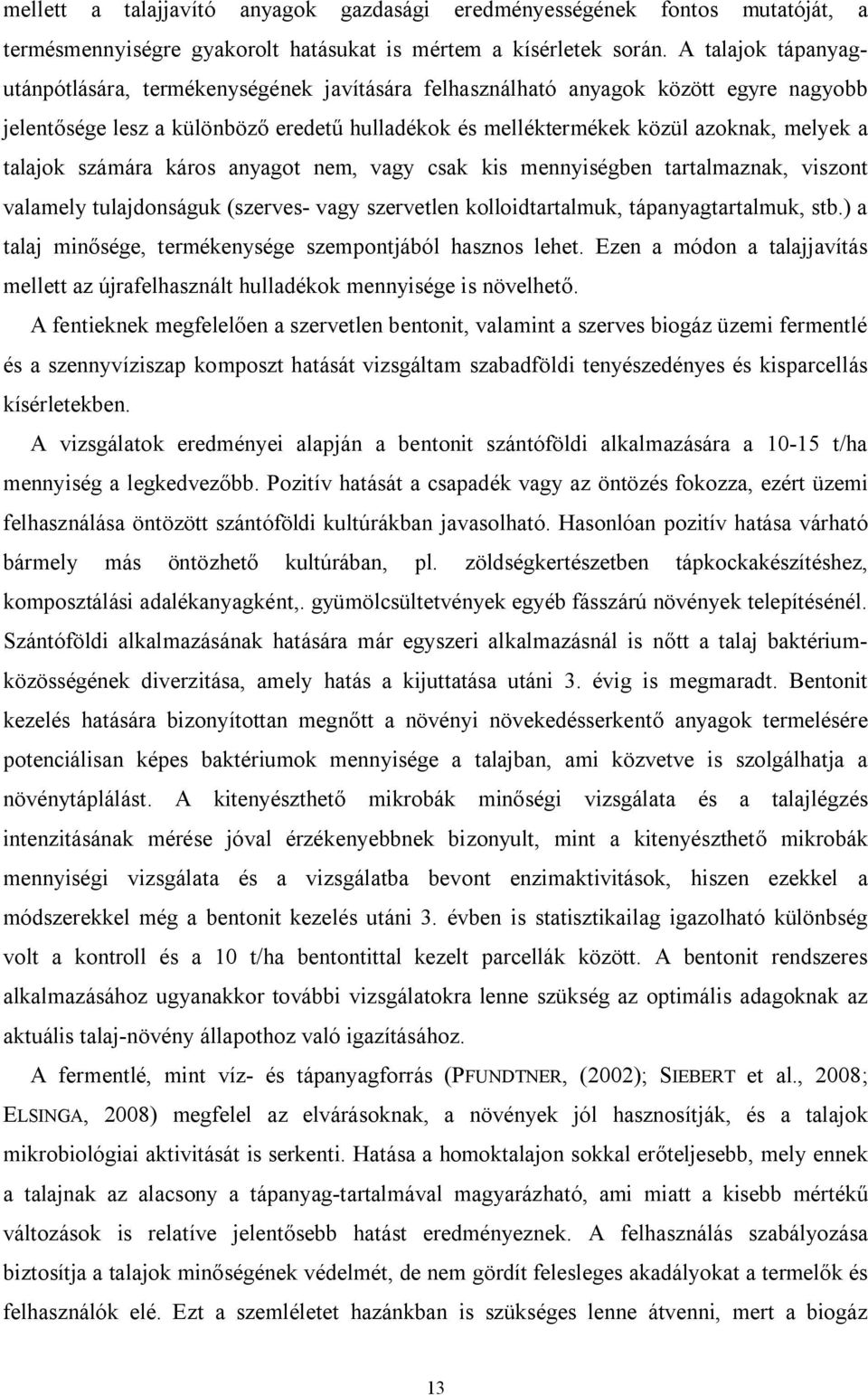 talajok számára káros anyagot nem, vagy csak kis mennyiségben tartalmaznak, viszont valamely tulajdonságuk (szerves- vagy szervetlen kolloidtartalmuk, tápanyagtartalmuk, stb.