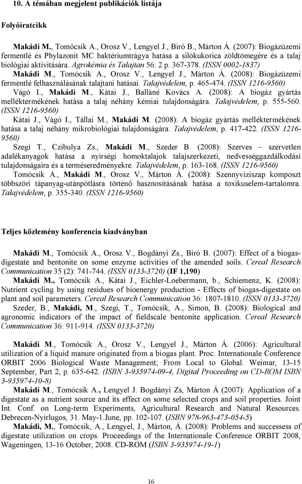 , Tomócsik A., Orosz V., Lengyel J., Márton Á. (2008): Biogázüzemi fermentlé felhasználásának talajtani hatásai. Talajvédelem, p. 465-474. (ISSN 1216-9560) Vágó I., Makádi M., Kátai J.