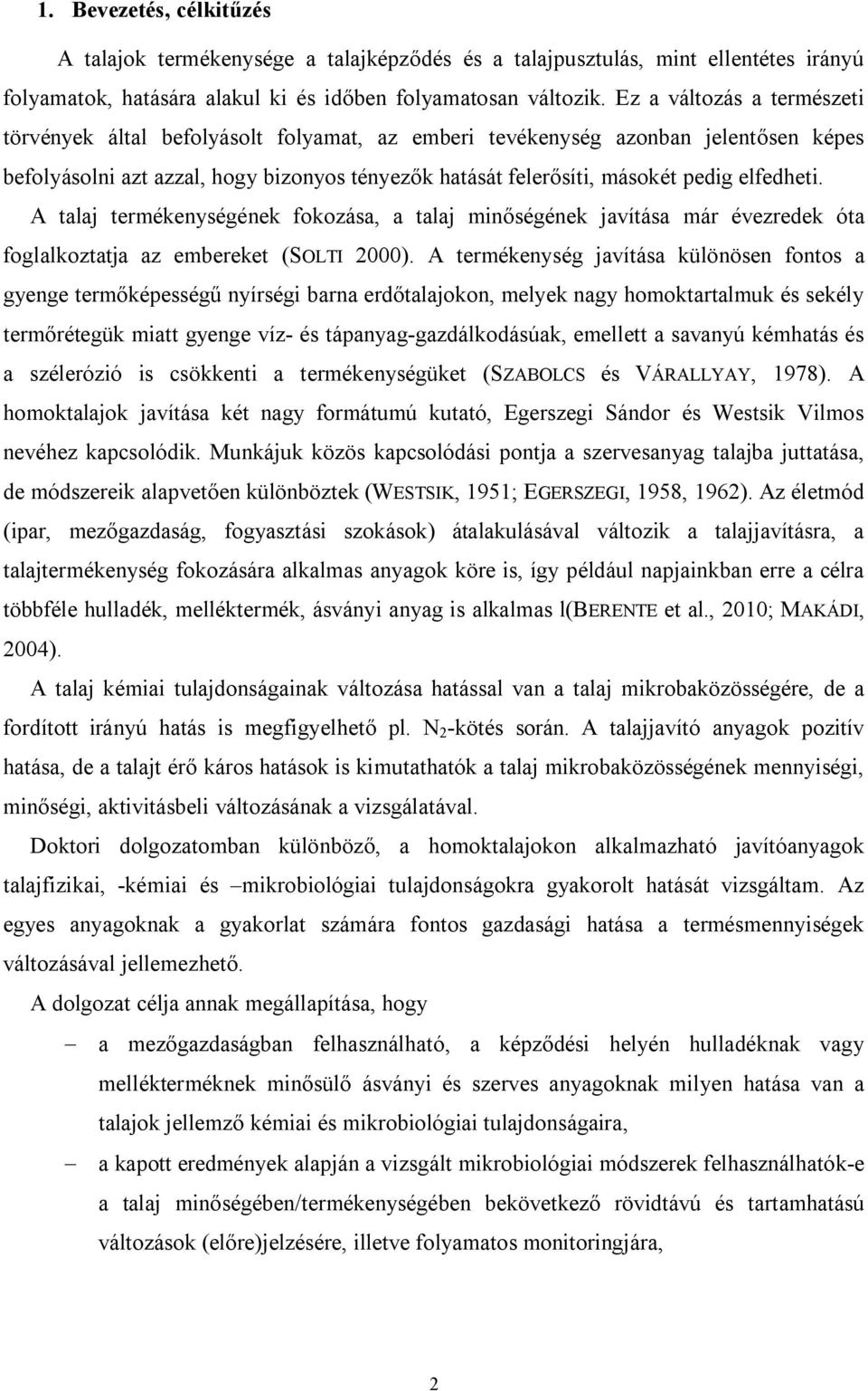 elfedheti. A talaj termékenységének fokozása, a talaj minőségének javítása már évezredek óta foglalkoztatja az embereket (SOLTI 2000).