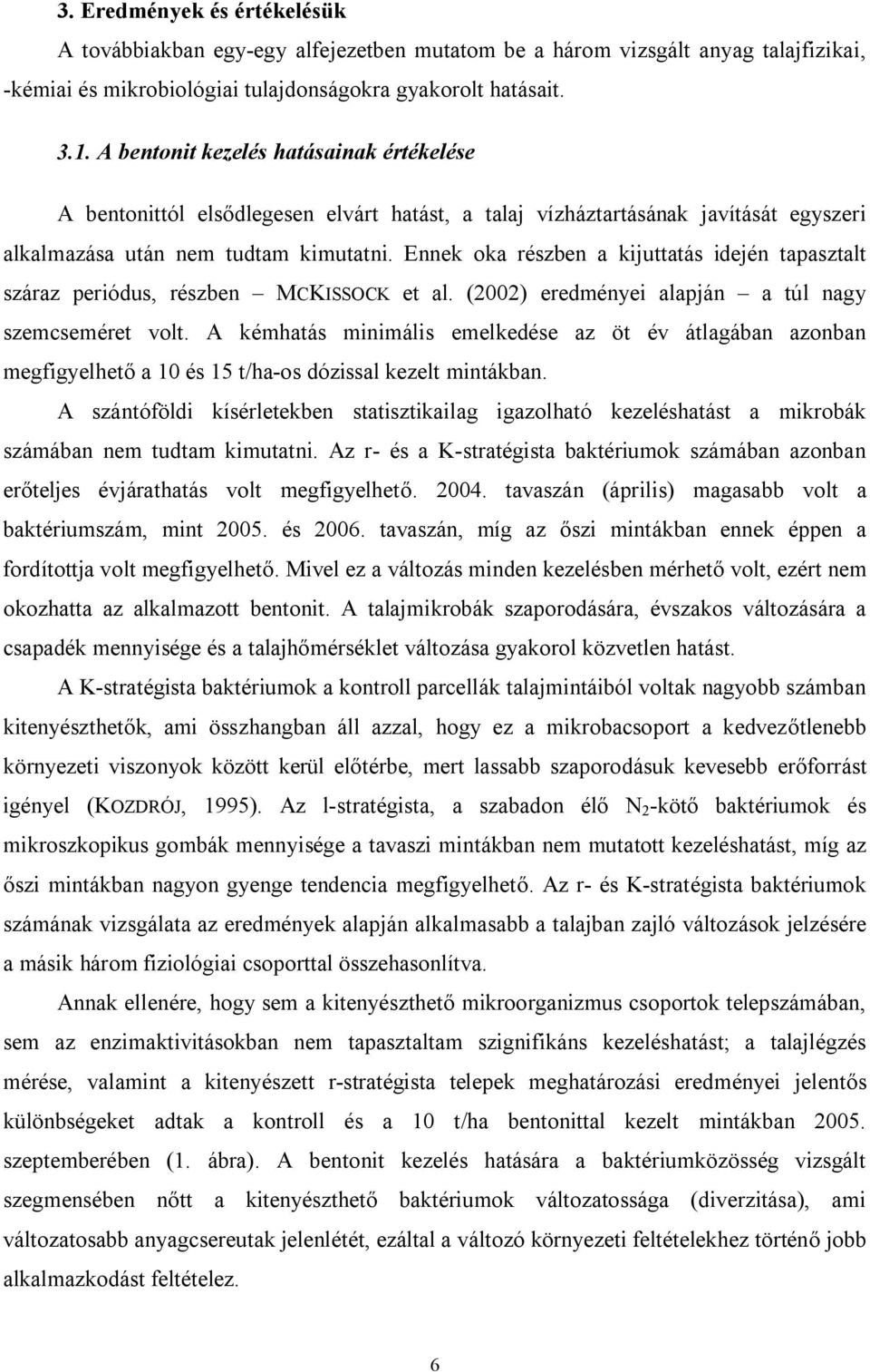 Ennek oka részben a kijuttatás idején tapasztalt száraz periódus, részben MCKISSOCK et al. (2002) eredményei alapján a túl nagy szemcseméret volt.