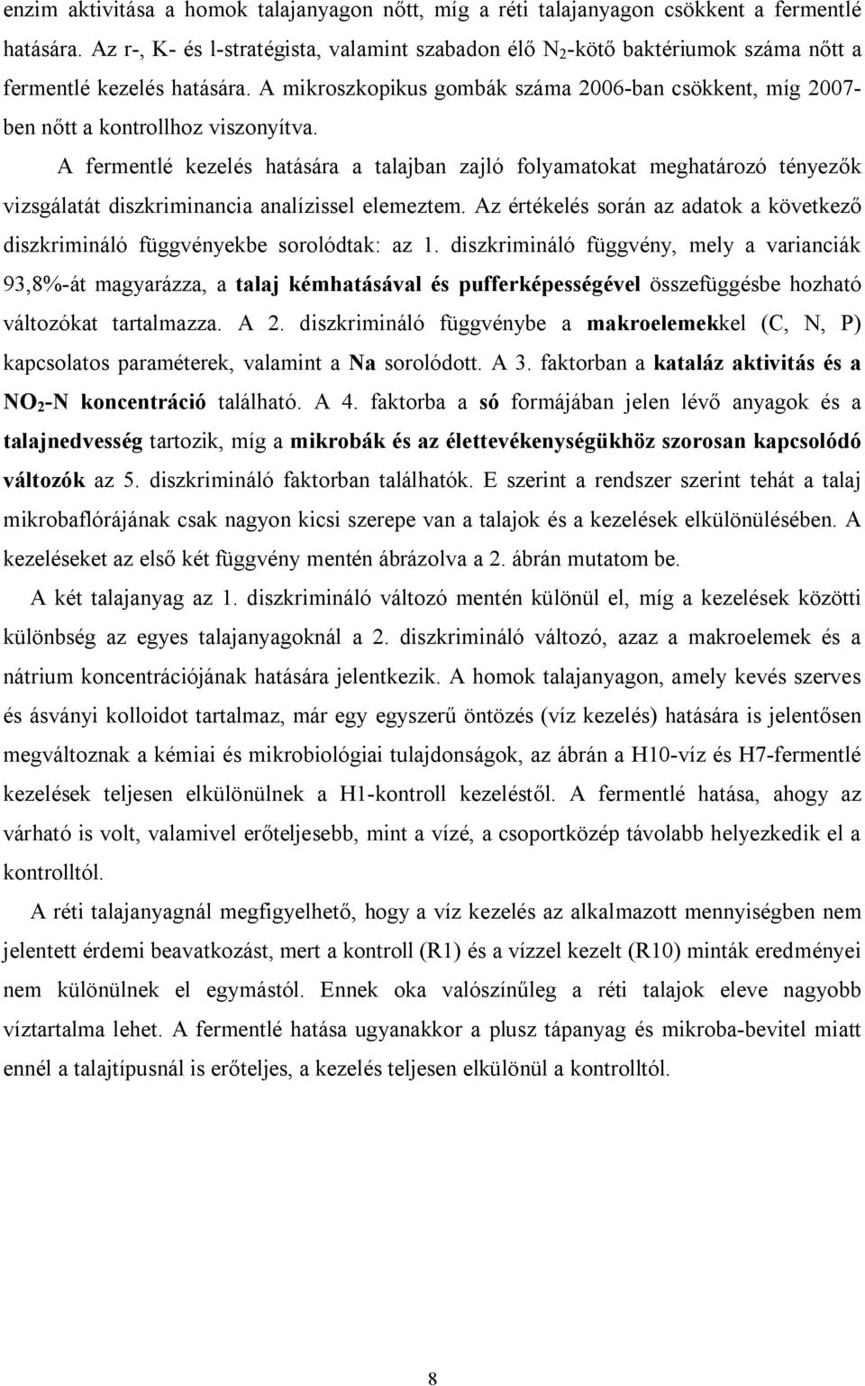 A mikroszkopikus gombák száma 2006-ban csökkent, míg 2007- ben nőtt a kontrollhoz viszonyítva.