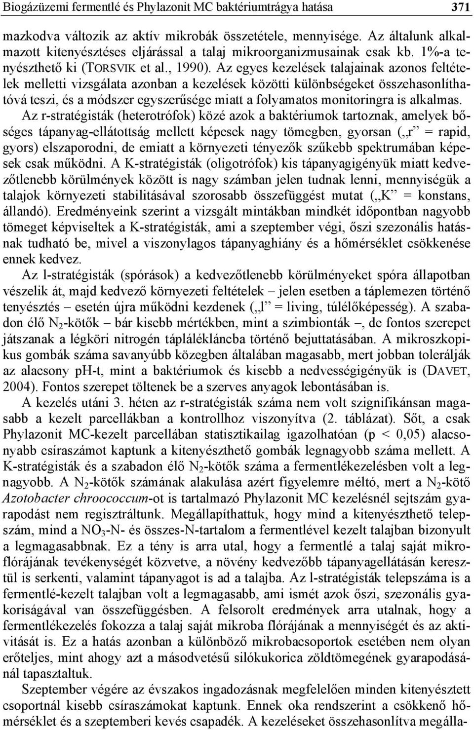 Az egyes kezelések talajainak azonos feltételek melletti vizsgálata azonban a kezelések közötti különbségeket összehasonlíthatóvá teszi, és a módszer egyszerűsége miatt a folyamatos monitoringra is