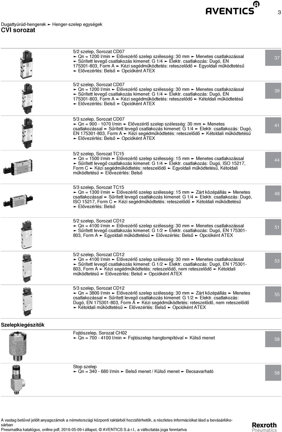 szélesség: 30 mm Menetes csatlakozással Sűrített levegő csatlakozás kimenet: G 1/4 Elektr.