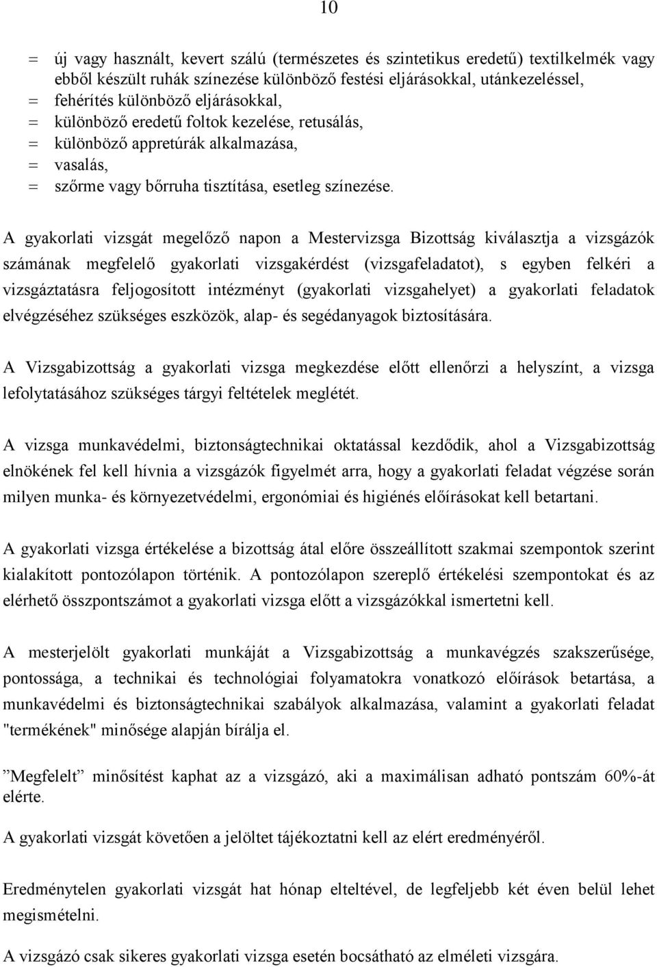 A gyakorlati vizsgát megelőző napon a Mestervizsga Bizottság kiválasztja a vizsgázók számának megfelelő gyakorlati vizsgakérdést (vizsgafeladatot), s egyben felkéri a vizsgáztatásra feljogosított