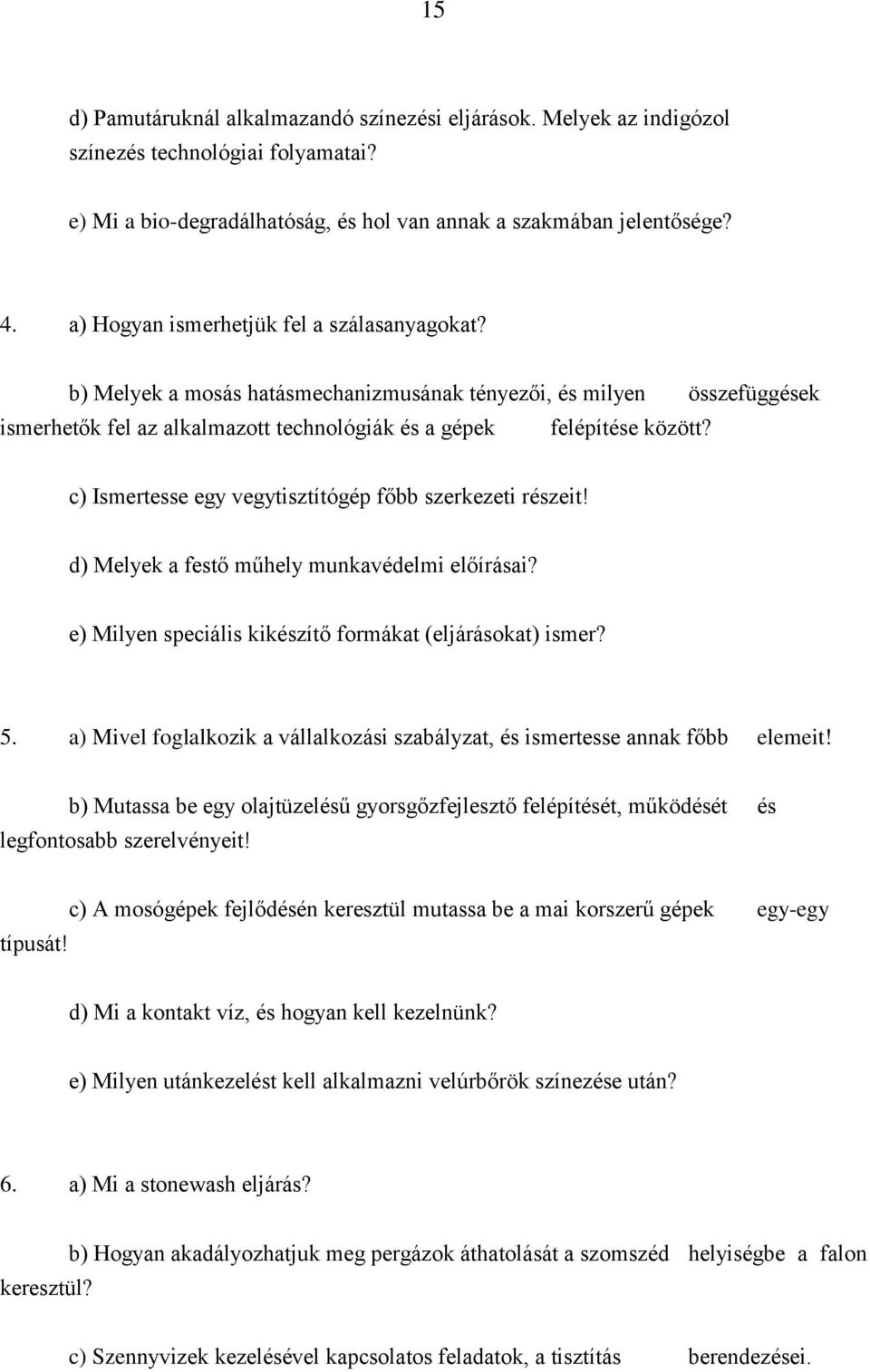 c) Ismertesse egy vegytisztítógép főbb szerkezeti részeit! d) Melyek a festő műhely munkavédelmi előírásai? e) Milyen speciális kikészítő formákat (eljárásokat) ismer? 5.