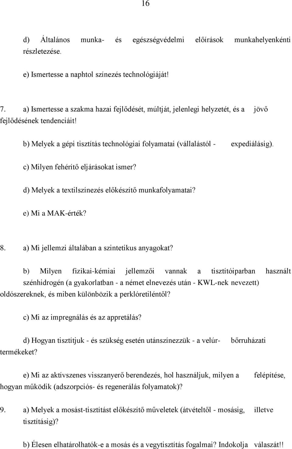 c) Milyen fehérítő eljárásokat ismer? d) Melyek a textilszínezés előkészítő munkafolyamatai? e) Mi a MAK-érték? 8. a) Mi jellemzi általában a szintetikus anyagokat?