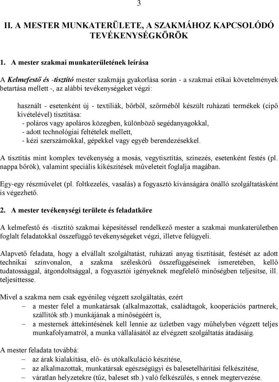 esetenként új - textíliák, bőrből, szőrméből készült ruházati termékek (cipő kivételével) tisztítása: - poláros vagy apoláros közegben, különböző segédanyagokkal, - adott technológiai feltételek