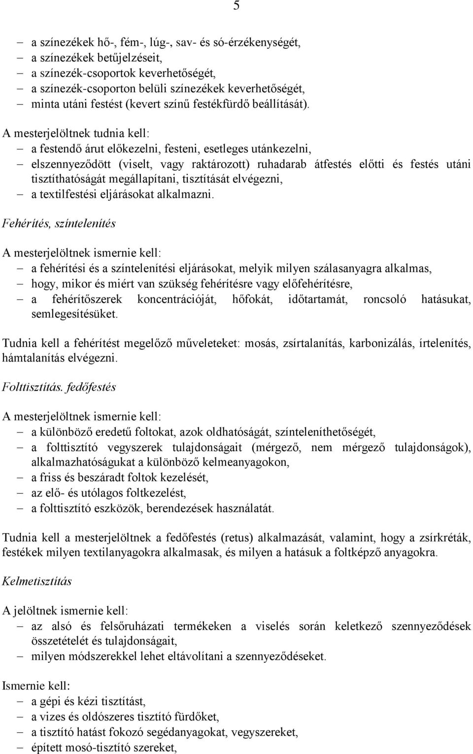 A mesterjelöltnek tudnia kell: a festendő árut előkezelni, festeni, esetleges utánkezelni, elszennyeződött (viselt, vagy raktározott) ruhadarab átfestés előtti és festés utáni tisztíthatóságát