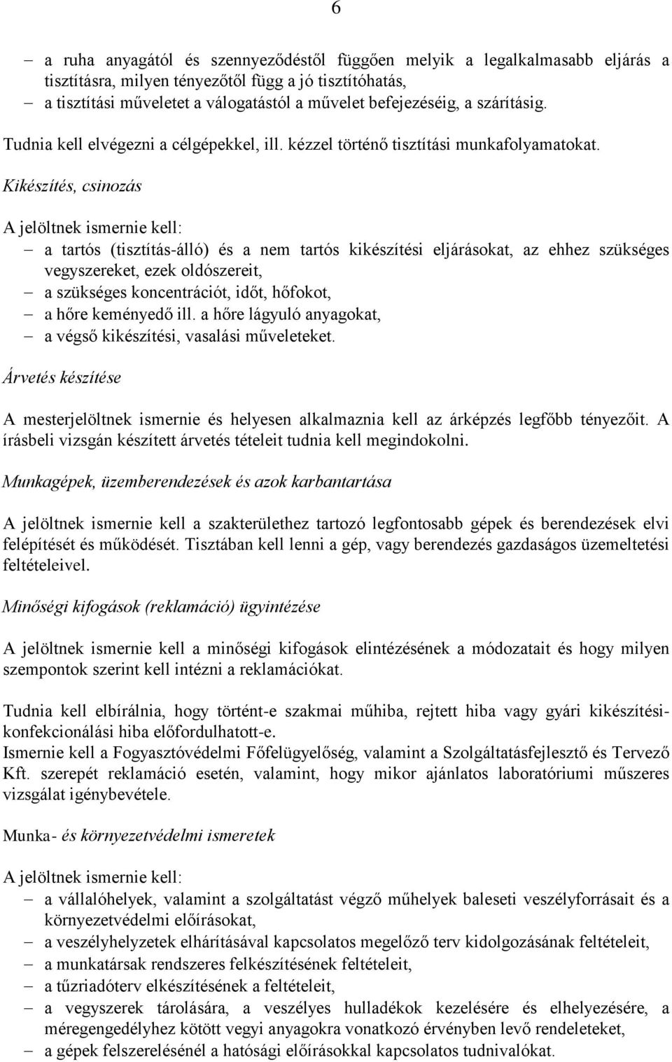 Kikészítés, csinozás A jelöltnek ismernie kell: a tartós (tisztítás-álló) és a nem tartós kikészítési eljárásokat, az ehhez szükséges vegyszereket, ezek oldószereit, a szükséges koncentrációt, időt,