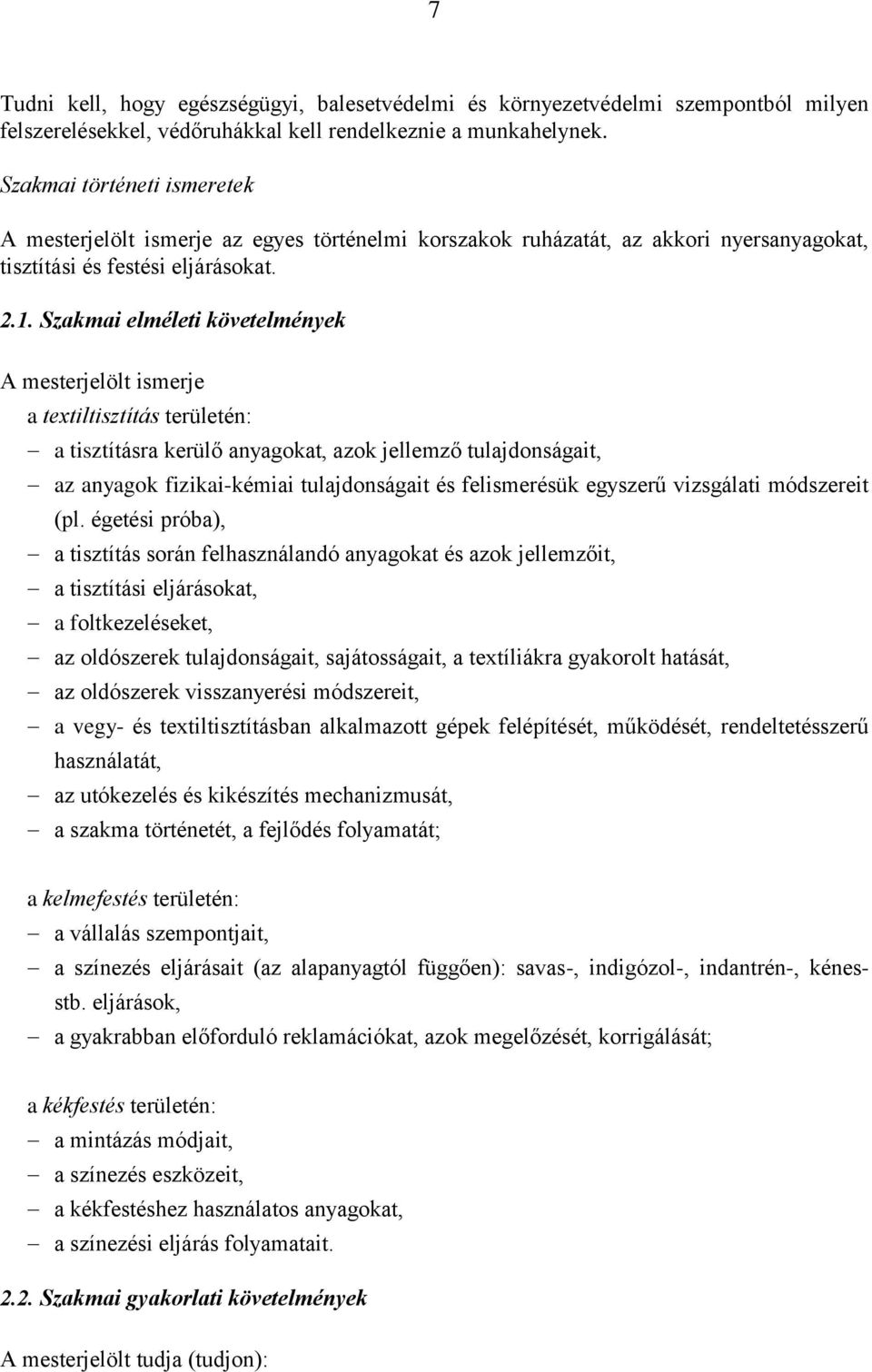 Szakmai elméleti követelmények A mesterjelölt ismerje a textiltisztítás területén: a tisztításra kerülő anyagokat, azok jellemző tulajdonságait, az anyagok fizikai-kémiai tulajdonságait és