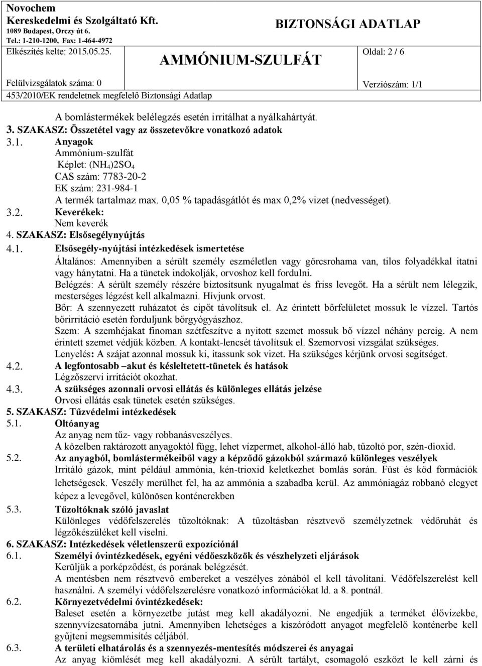 SZAKASZ: Elsősegélynyújtás 4.1. Elsősegély-nyújtási intézkedések ismertetése Általános: Amennyiben a sérült személy eszméletlen vagy görcsrohama van, tilos folyadékkal itatni vagy hánytatni.