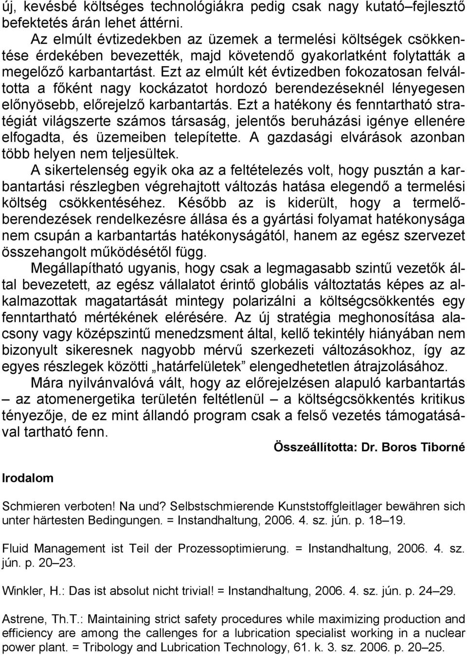 Ezt az elmúlt két évtizedben fokozatosan felváltotta a főként nagy kockázatot hordozó berendezéseknél lényegesen előnyösebb, előrejelző karbantartás.